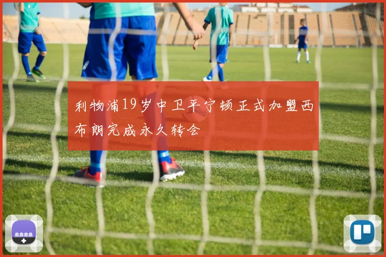 利物浦19岁中卫平宁顿正式加盟西布朗完成永久转会